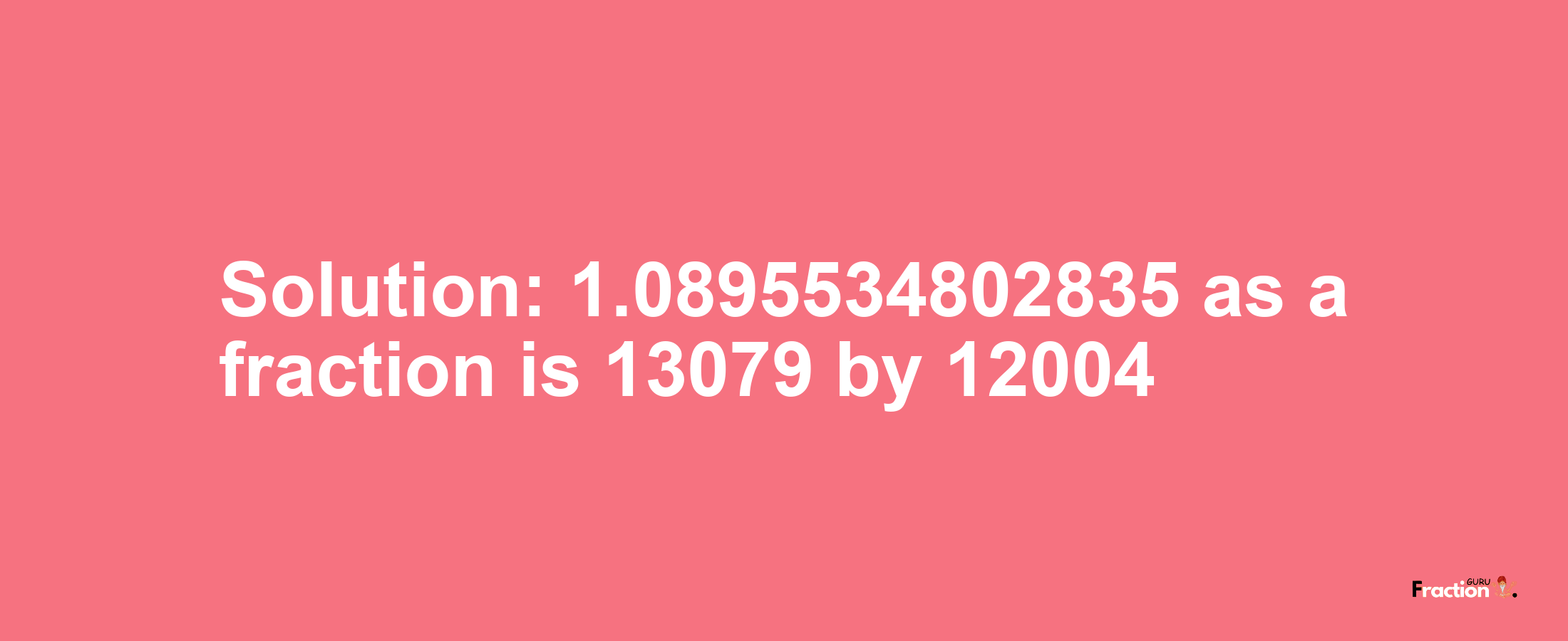 Solution:1.0895534802835 as a fraction is 13079/12004